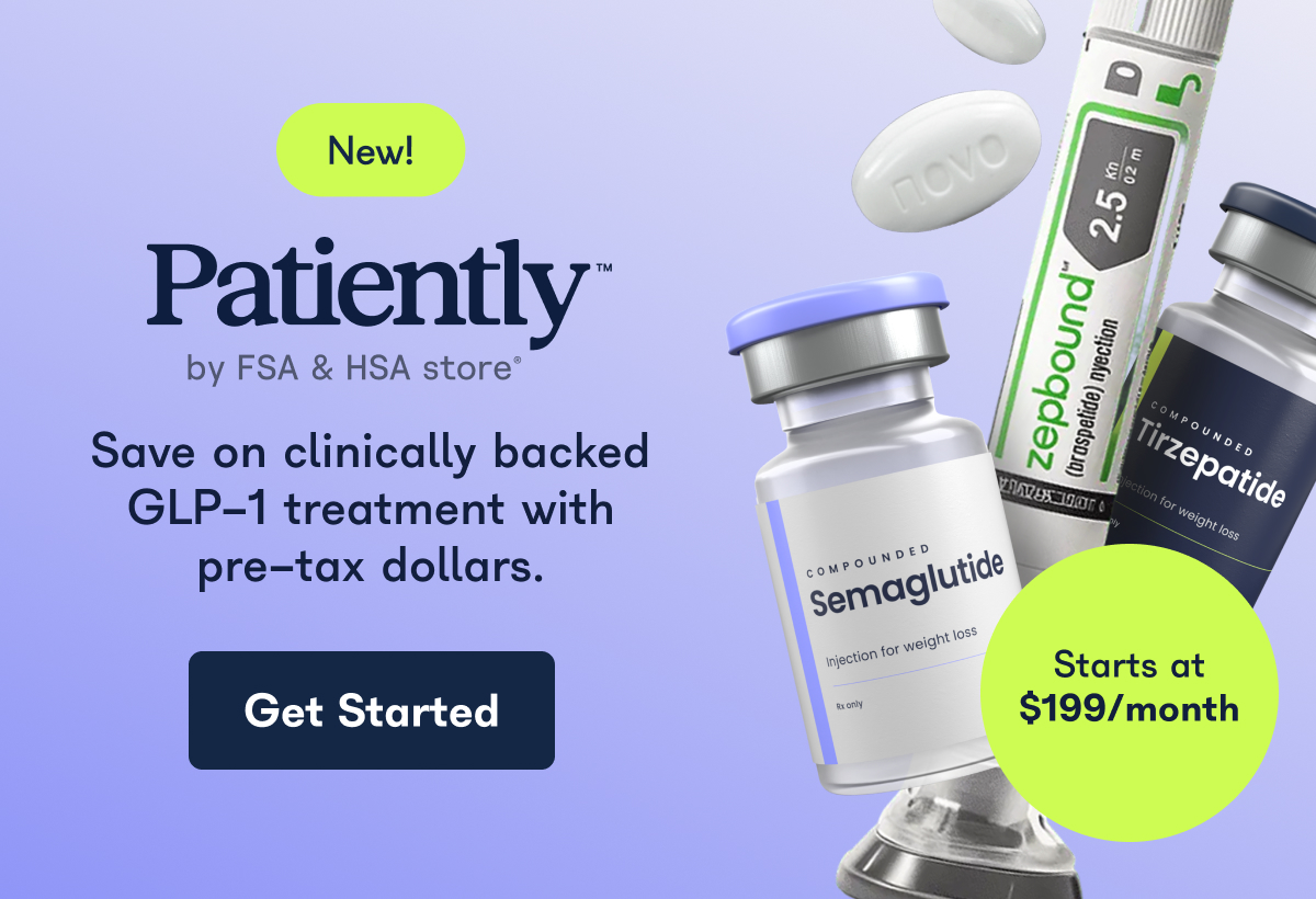 New! Patiently® by FSA & HSA store® Save on clinically-backed GLP-1 treatment with pre-tax dollars. Get Started