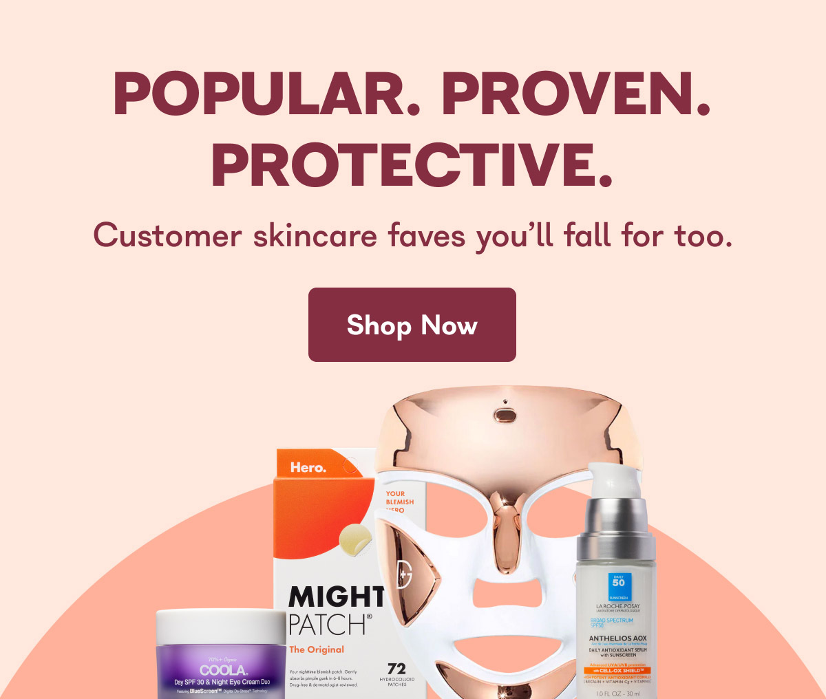 POPULAR. PROVEN. PROTECTIVE. Customer faves you'll fall for too.