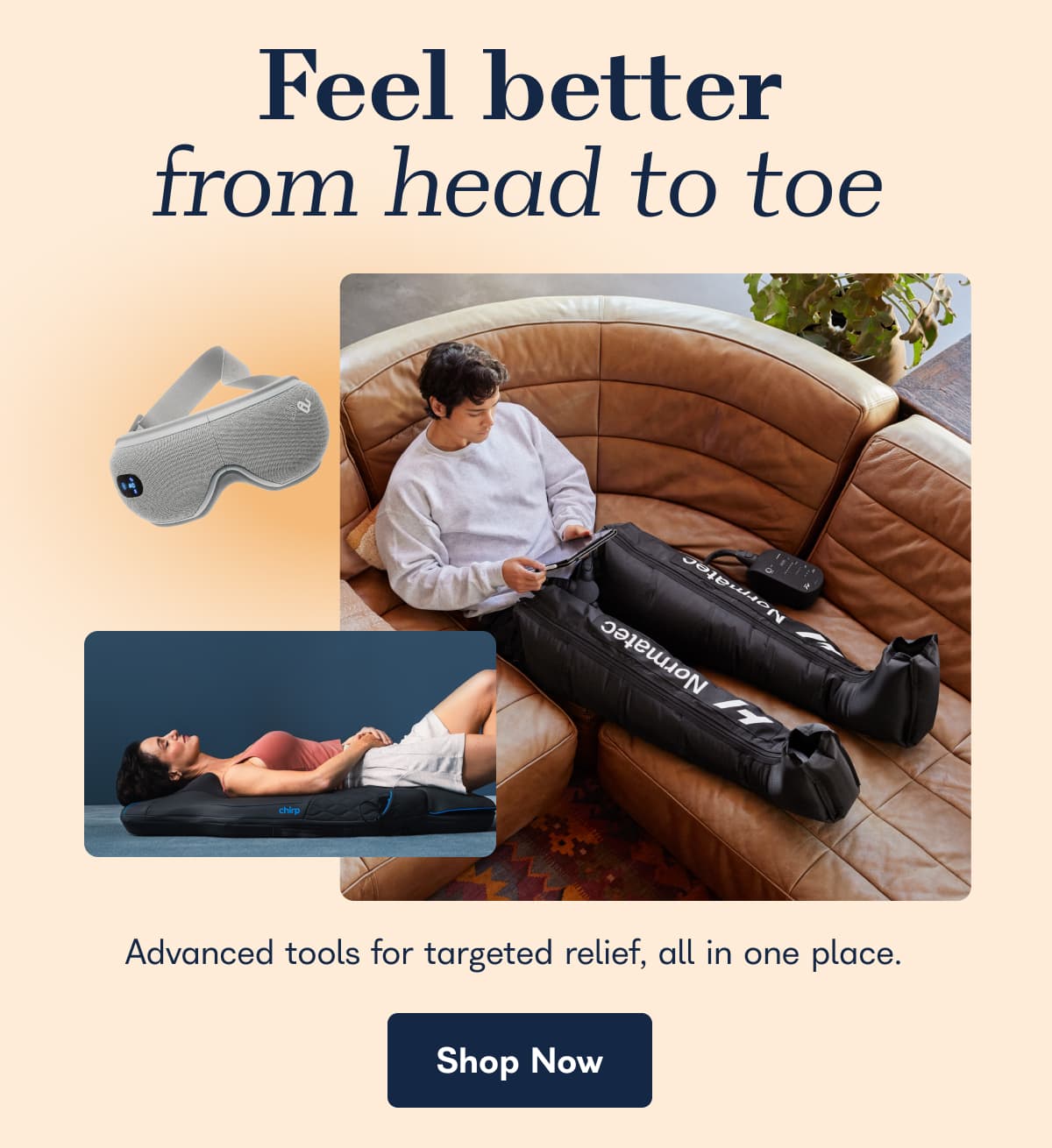 Feel better from head to toe. Advanced tools for targeted relief, all in one place. - Shop Now