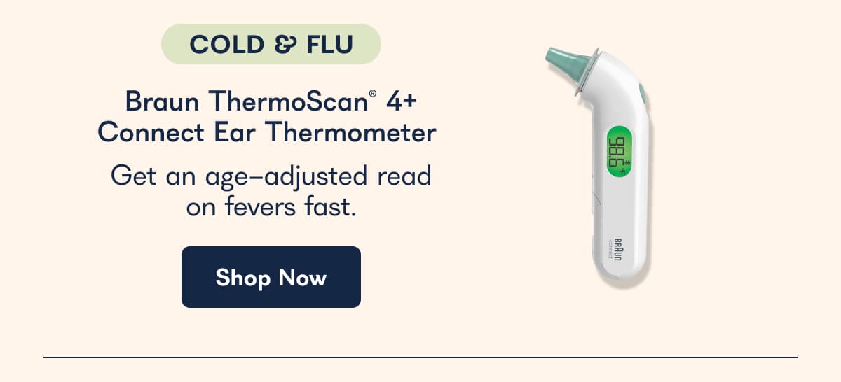 Cold & Flu Braun ThermoScan 4+ Connect Ear Thermometer, get an age adjusted read on fevers fast. - Shop Now