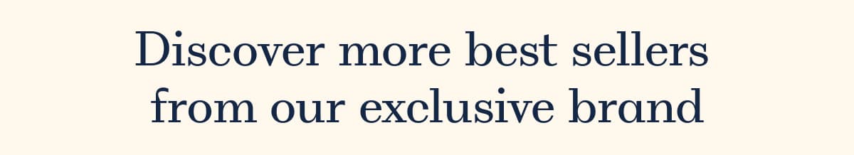 Discover more best sellers from our exclusive brand