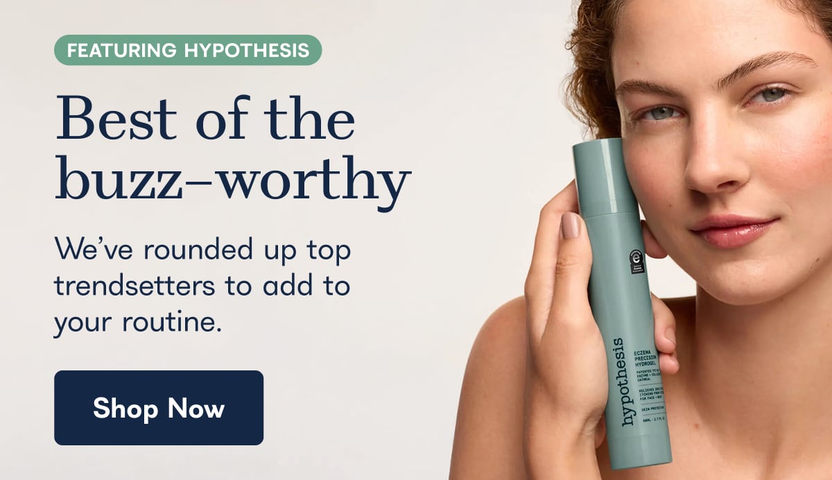 Best of the buzz-worthy. We've rounded up top trendsetters to add to your routine. - Shop Now