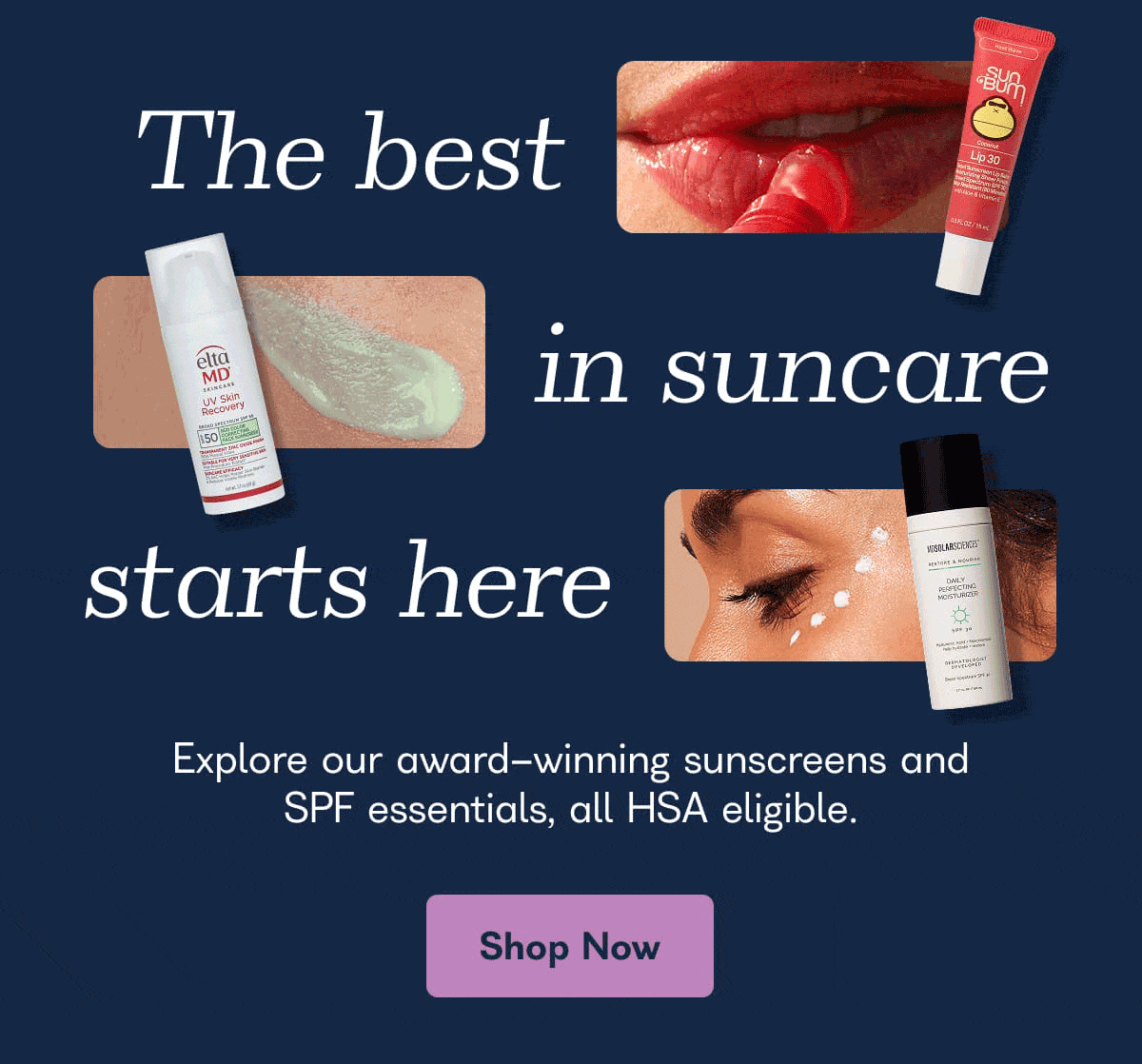 Explore our award-winning mineral sunscreens and SPF essentials, all HSA eligible. Shop Now