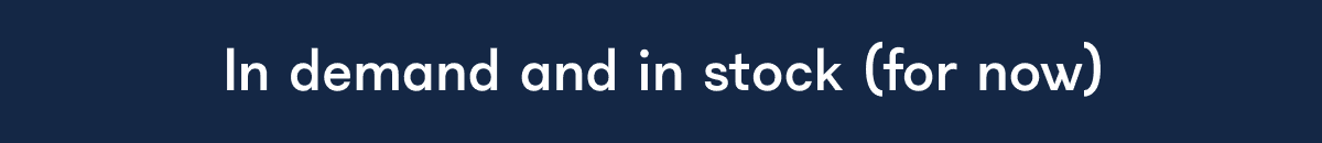 In demand and in stock (for now)