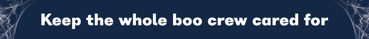 Keep the whole boo crew cared for
