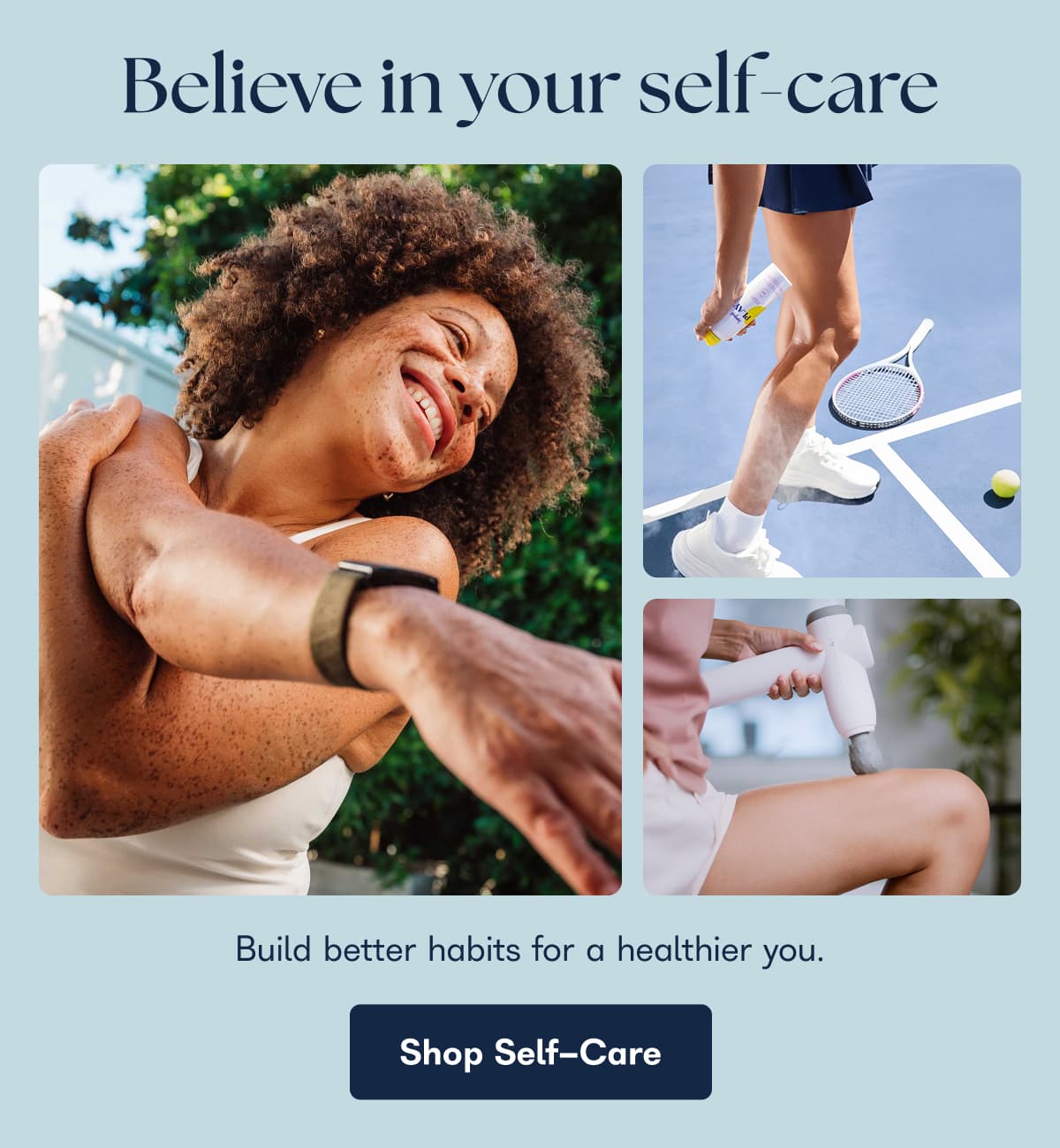 Believe in your self-care Build better habits for a healthier you. Shop Self-Care