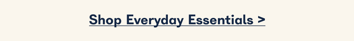 Everyday Essentials: Shop Now
