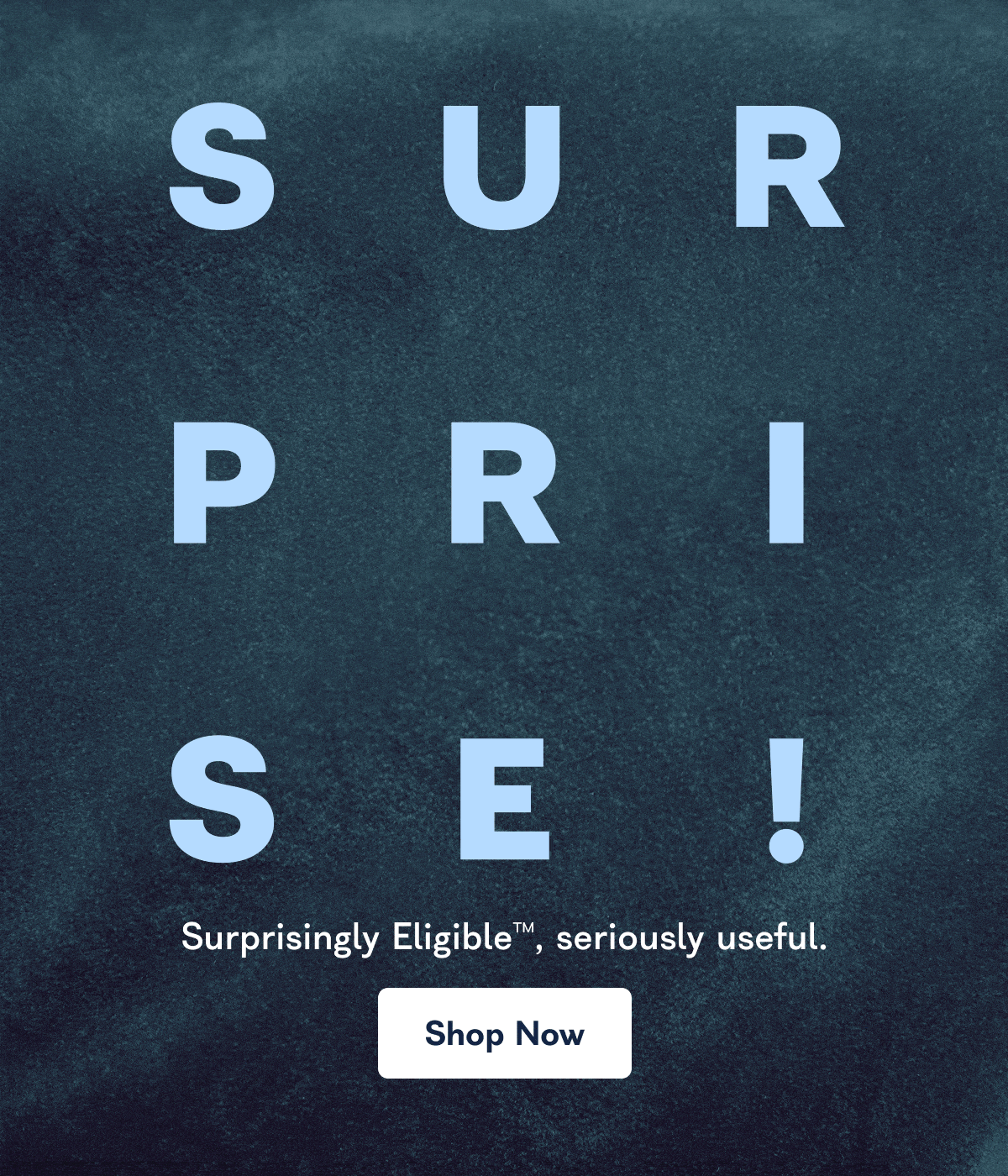 Surprisingly Eligible™, seriously useful. Shop Now