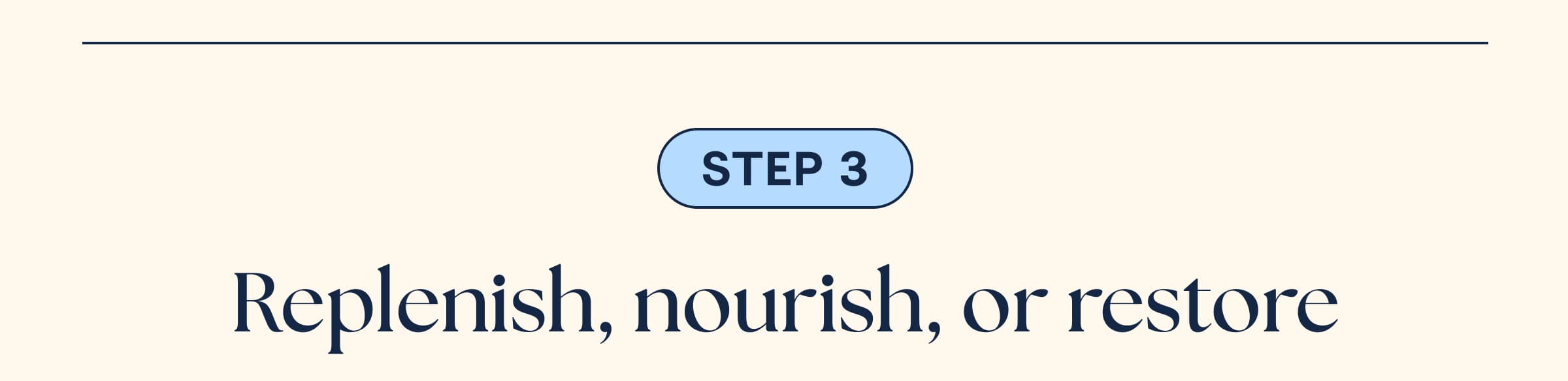 Step 3 - Replenish, nourish, or restore