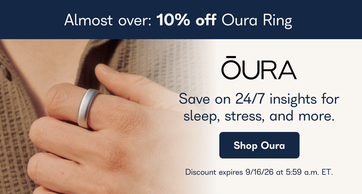 Almost over: 10% off Oura Ring. Save on 24/7 insights for sleep, stress, and more. Discount expires 9/16/26 at 5:59 a.m. ET. - Shop Oura