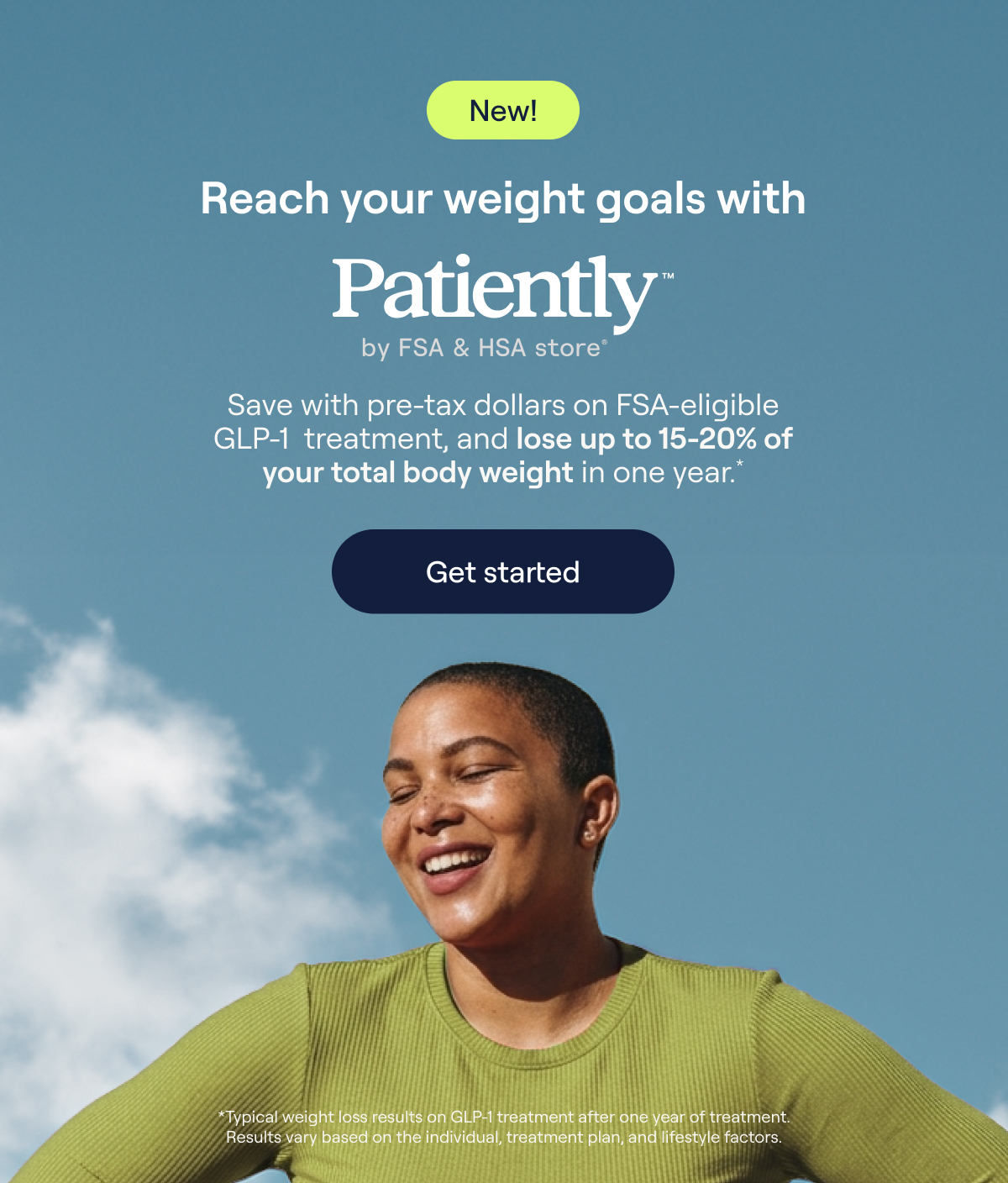 New! Reach your weight goals with Patiently by FSA & HSA store® Save with pre-tax dollars on FSA-eligible GLP-1 treatment, and lose up to 15-20% of your total body weight in one year.