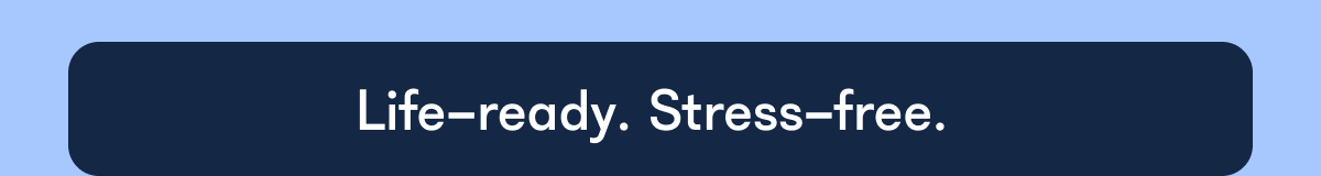 Life-ready. Stress-free.