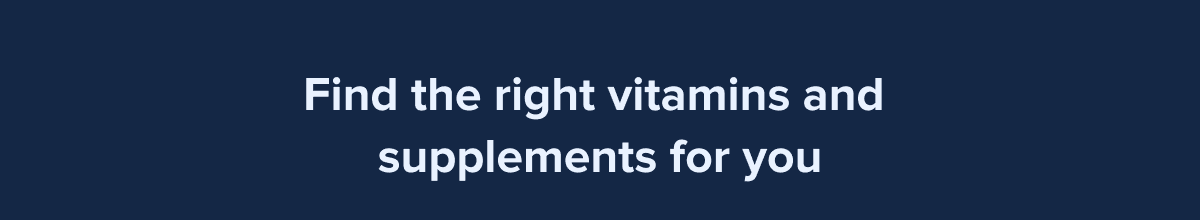 Find the right vitamins and supplements for you