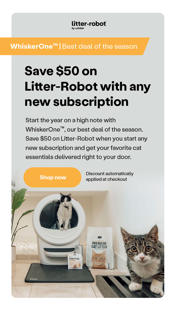 Whisker One: Best Deal of the season: Save $50 on Litter-Robot with any new subscription.