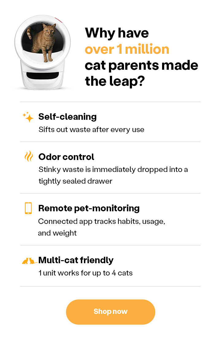 Why have over 1 million cat parents made the leap?: Self-cleaning. Odor control. Remote pet-monitoring. Multi-cat friendly.