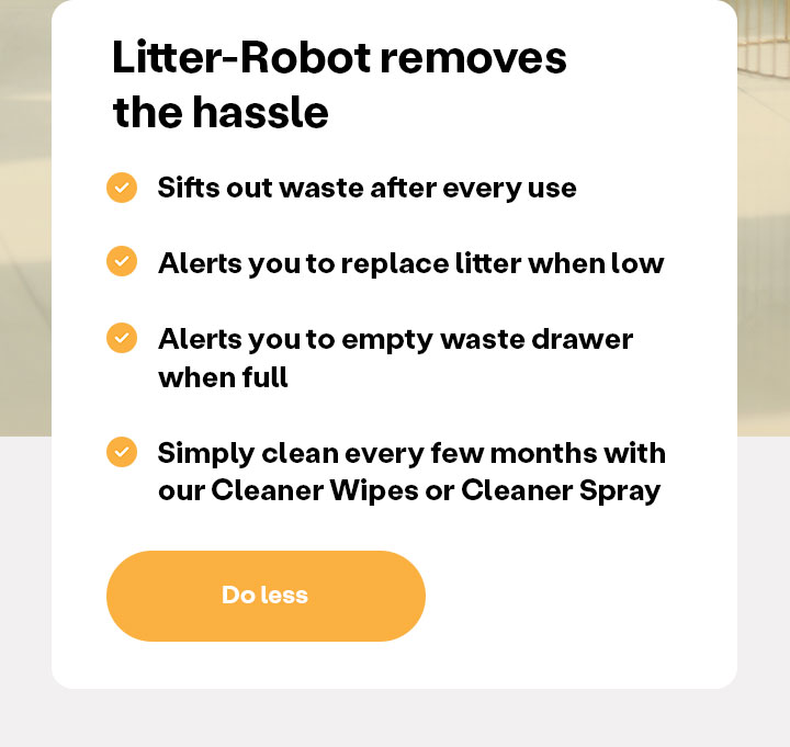 Do less: Litter-Robot removes the hassle.