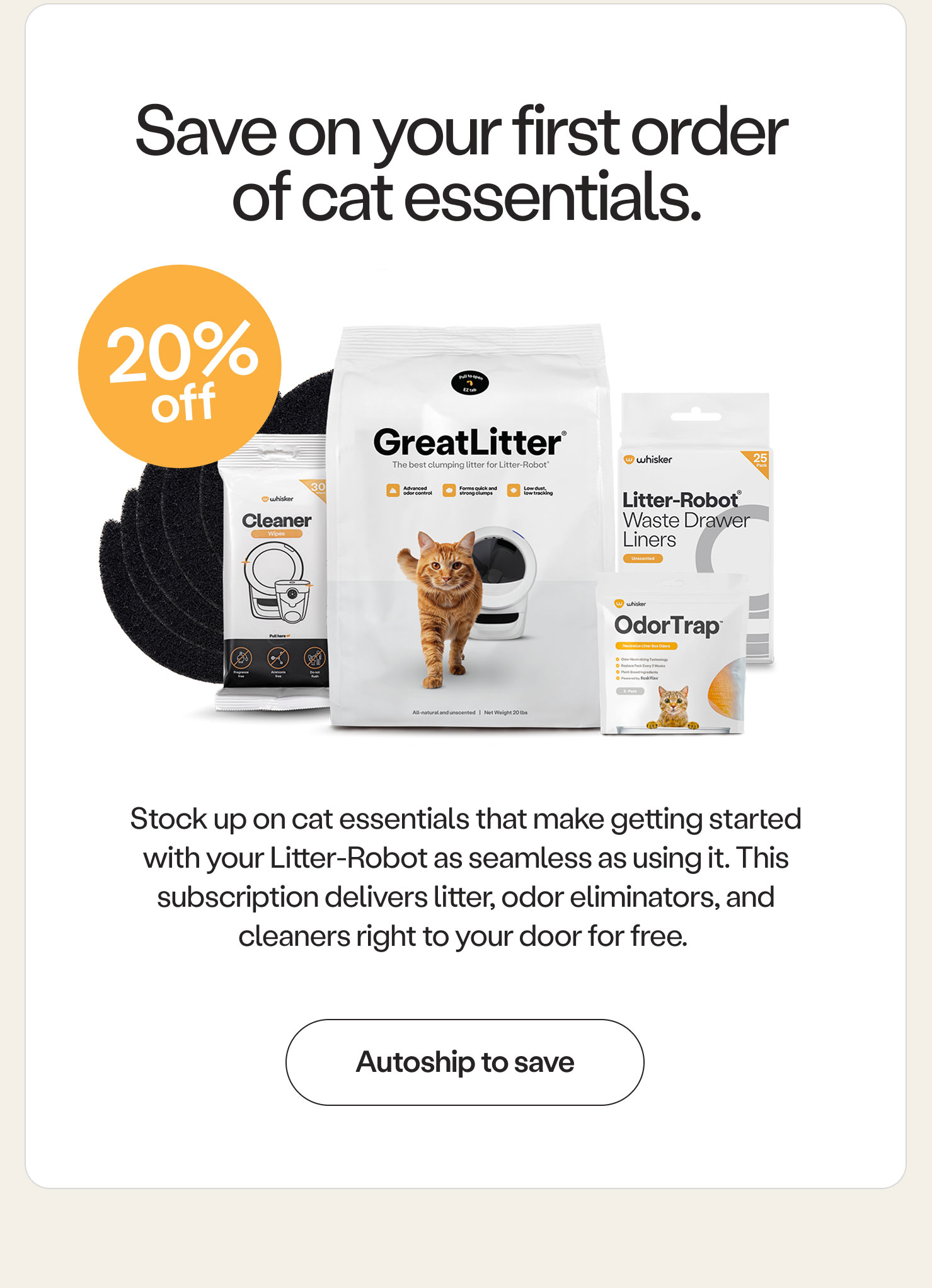 Autoship to save 20% on your first order of cat essentials