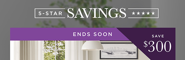 5-Star Savings Ends Soon - Save $300