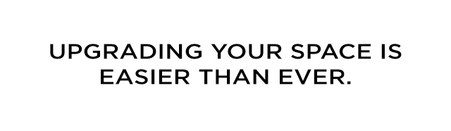Upgrading Your Space Is Easier Than Ever.