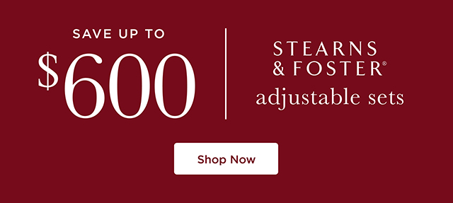 Save up to $600 - Stearns & Foster adjustable sets - Shop Now