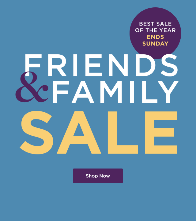 Friends & Family Sale - Shop Now