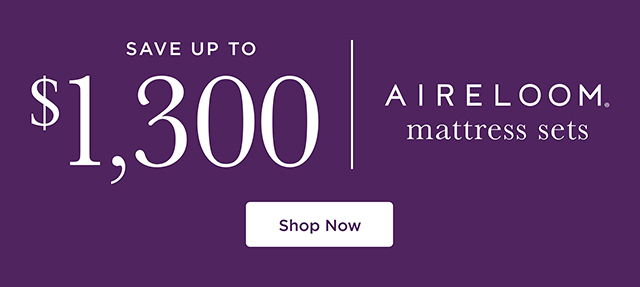 Save $1,300 - Aireloom  Mattress Sets- Shop Now