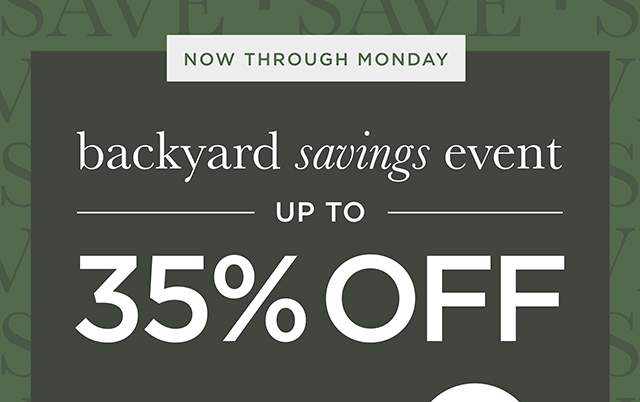 Now Through Monday - Backyard Savings Event Up To 35% Off