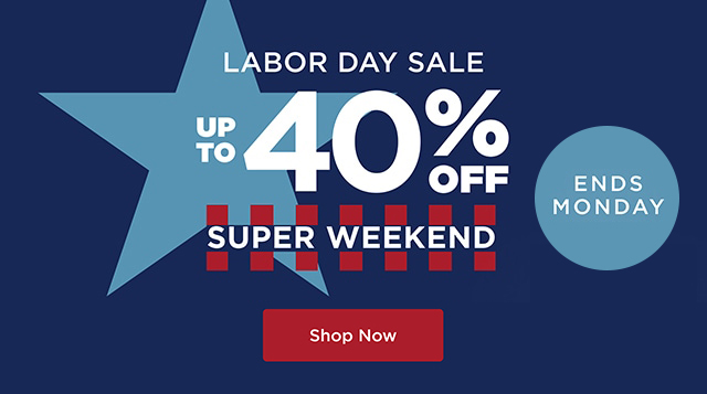 Labor Day Sale - Supper Weekend - Up to 40% Off  - Shop Now