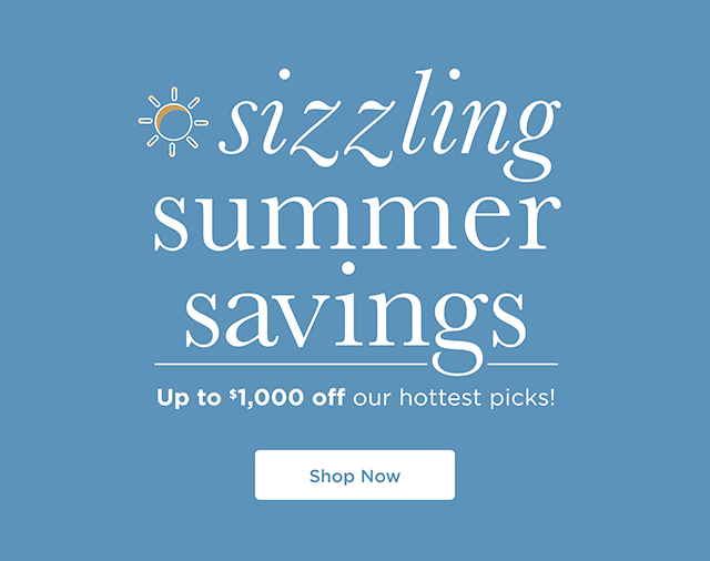 Sizzling Summer Savings - Up To  $1,000 Off Our Hottest Picks - Shop Now
