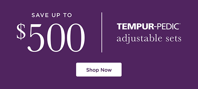 Save up to $500 - Tempur-Pedic Adjustable Sets - Shop Now