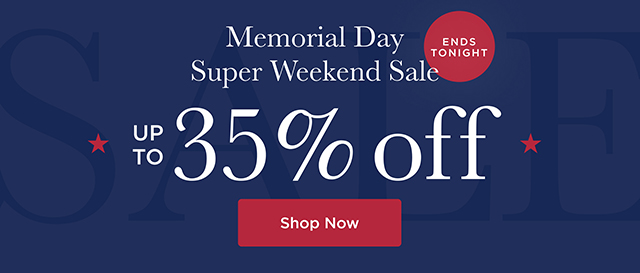 Memorial Day Super Weekend Sale Ends Tonight - Up to 35% Off - Shop Now