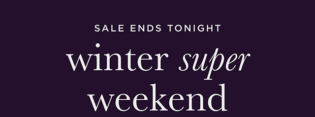 Winter Super Weekend Up to 35% Off - Sale Ends Tonight - Shop Now