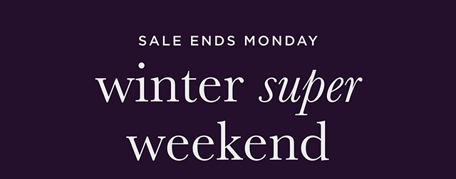 Winter Super Weekend Up to 35% Off - Sale Ends Monday - Shop Now