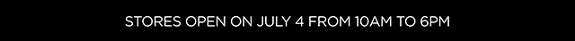 Stores open on July 4 from 10AM to 6PM