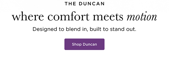 Where comfort meets motion- Shop Duncan