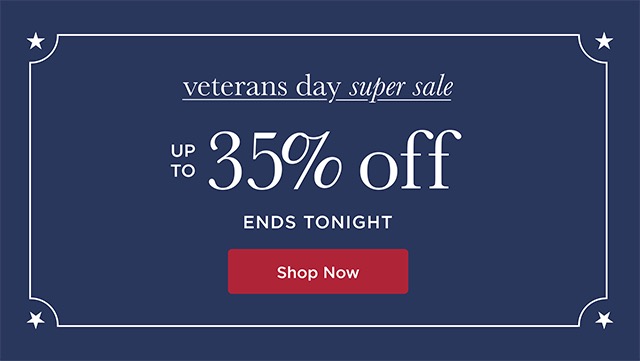Veterans Day Super Sale Ends Tonight - Up To 35% Off - Shop Now