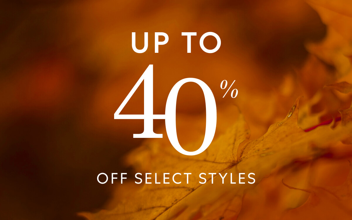 UP TO 40% OFF SELECT STYLES