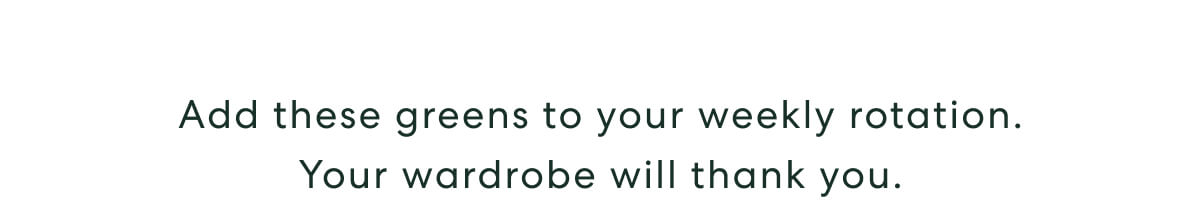 Add these greens to your weekly rotation. Your wardrobe will thank you.