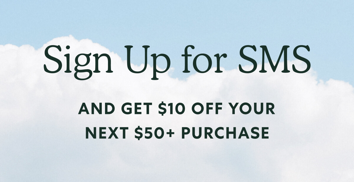 Sign Up for SMS and Get $10 Off Your Next $50+ Purchase