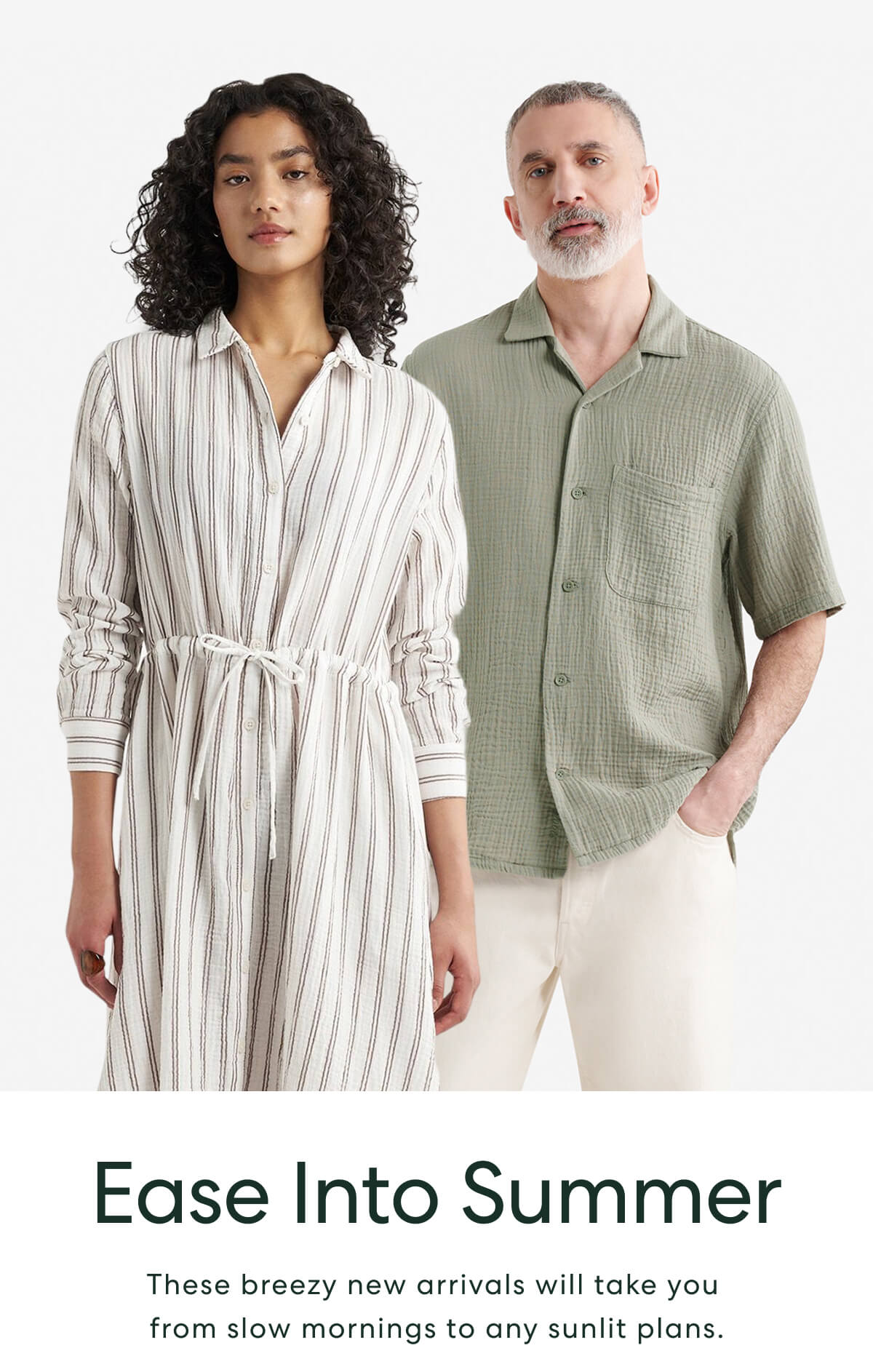 Ease Into Summer  -  These breezy new arrivals will take you from slow mornings to any sunlit plans.