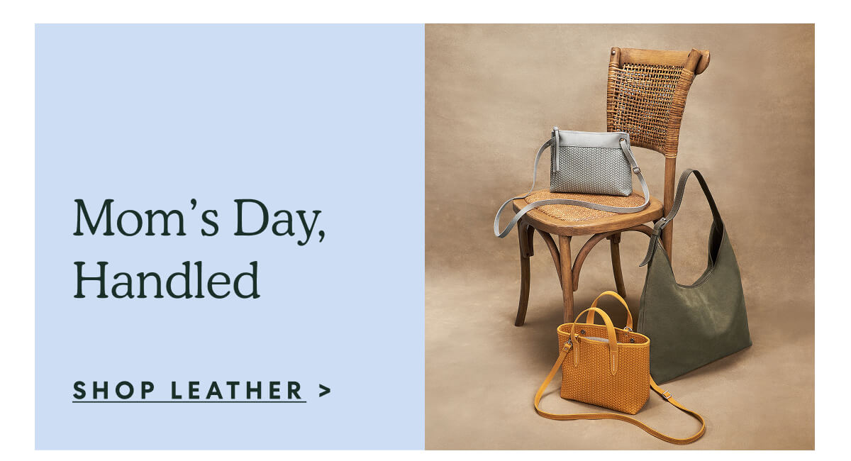 Mom’s Day, Handled. shop LEATHER >