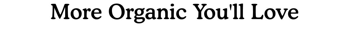 More Organic You'll Love