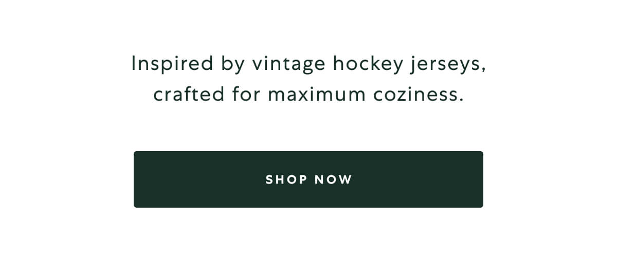 Inspired by vintage hockey jerseys, crafted for maximum coziness.