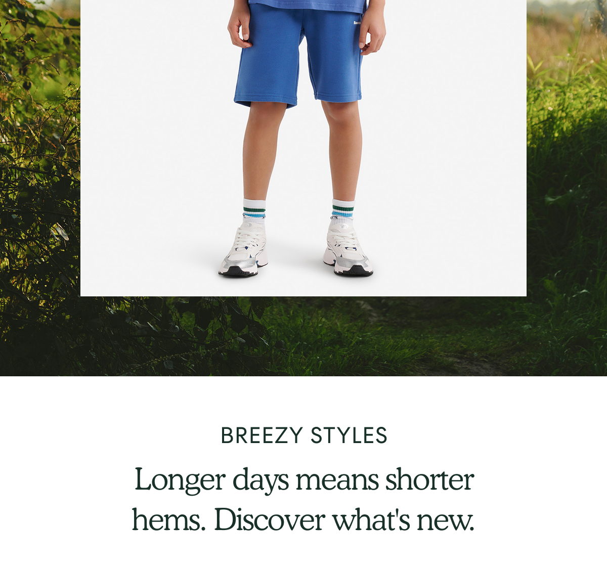 BREEZY STYLES  -  Longer days means shorter hems. Discover what's new.  -  Kids Summer Cloud Skate Short