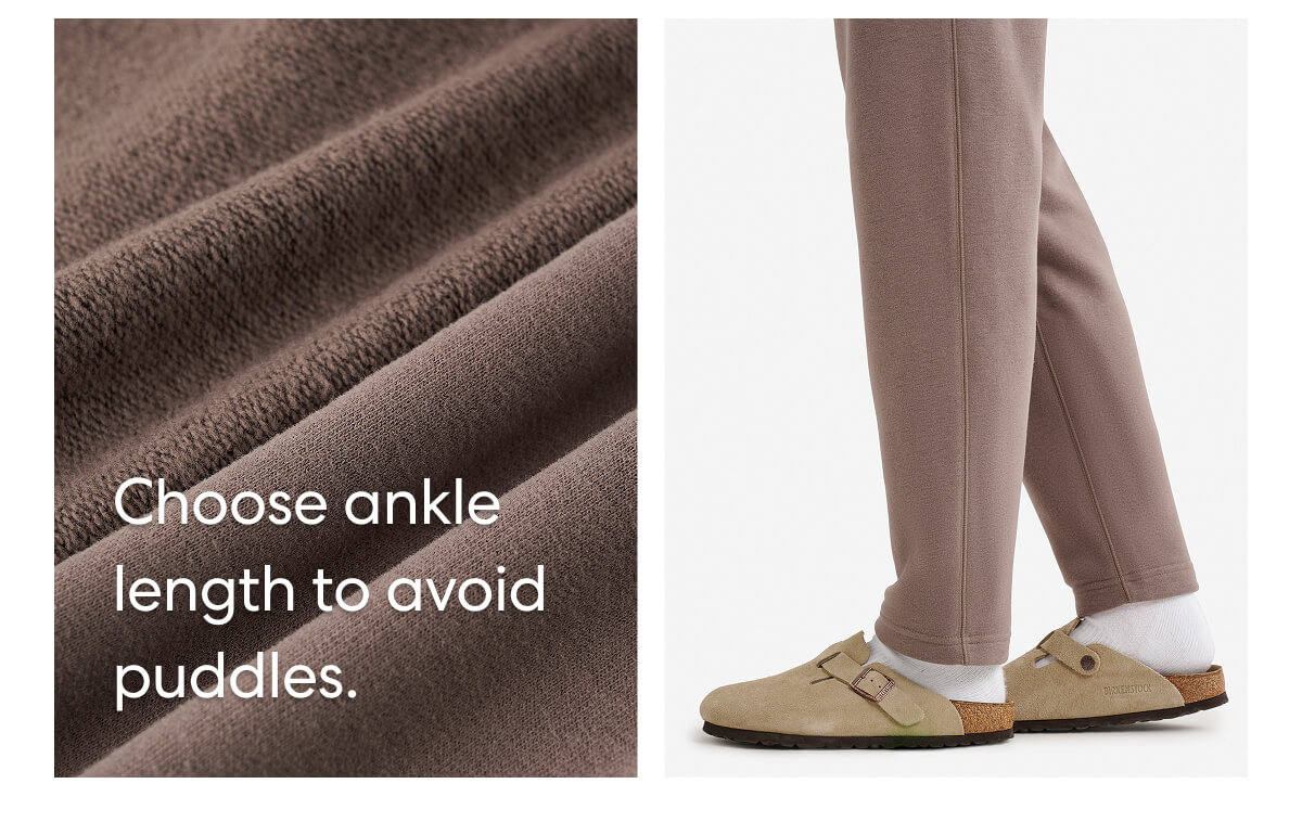 Choose ankle length to avoid puddles.