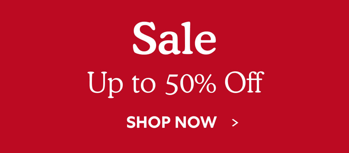 Sale Up to 50% Off  -  SHOP NOW  >