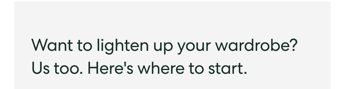 Want to lighten up your wardrobe? Us too. Here's where to start.