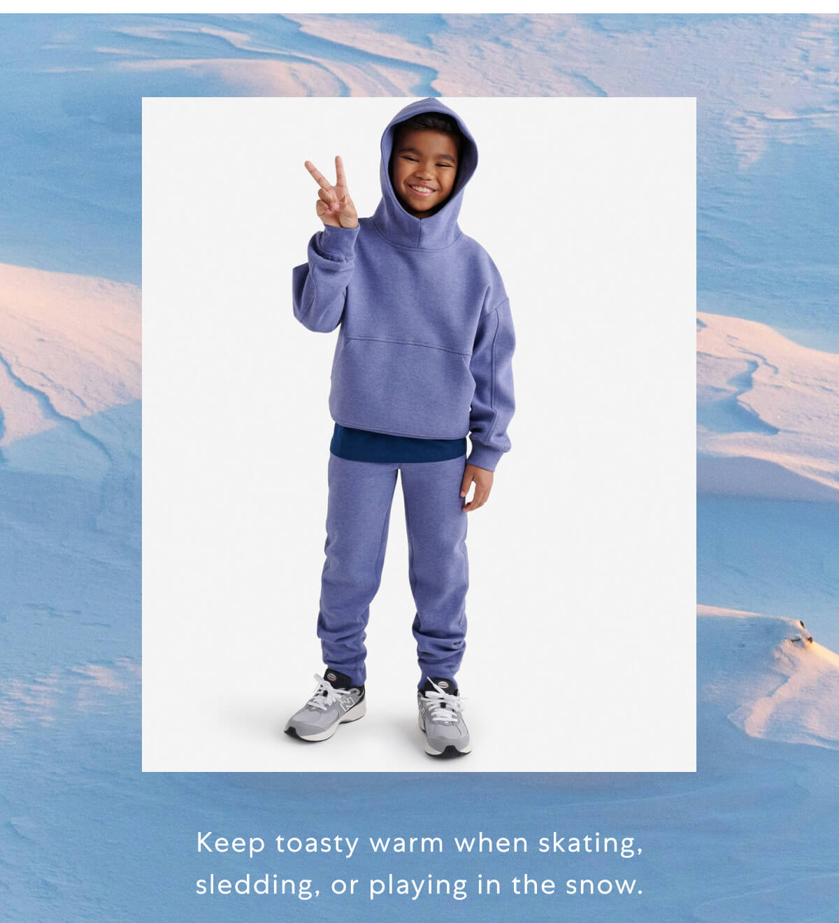 Keep toasty warm when skating, sledding, or playing in the snow.